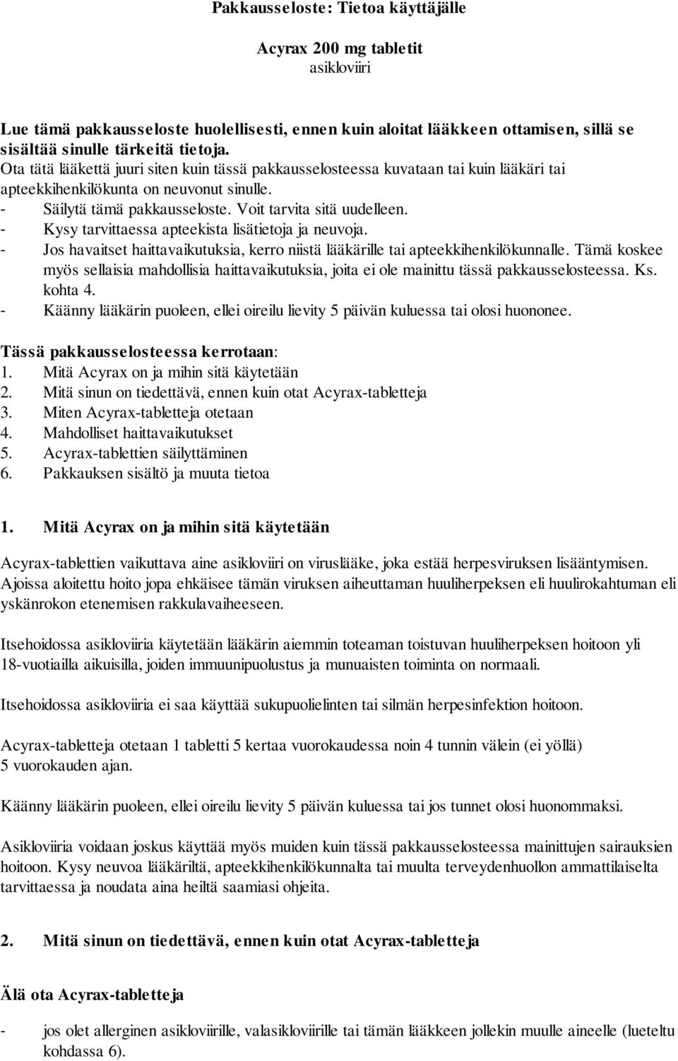 - Kysy tarvittaessa apteekista lisätietoja ja neuvoja. - Jos havaitset haittavaikutuksia, kerro niistä lääkärille tai apteekkihenkilökunnalle.