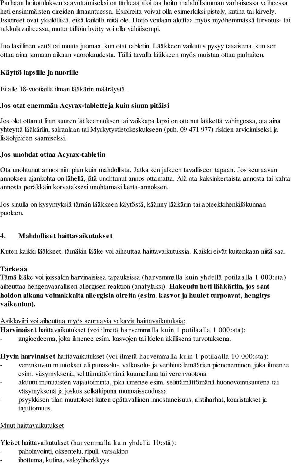 Hoito voidaan aloittaa myös myöhemmässä turvotus- tai rakkulavaiheessa, mutta tällöin hyöty voi olla vähäisempi. Juo lasillinen vettä tai muuta juomaa, kun otat tabletin.