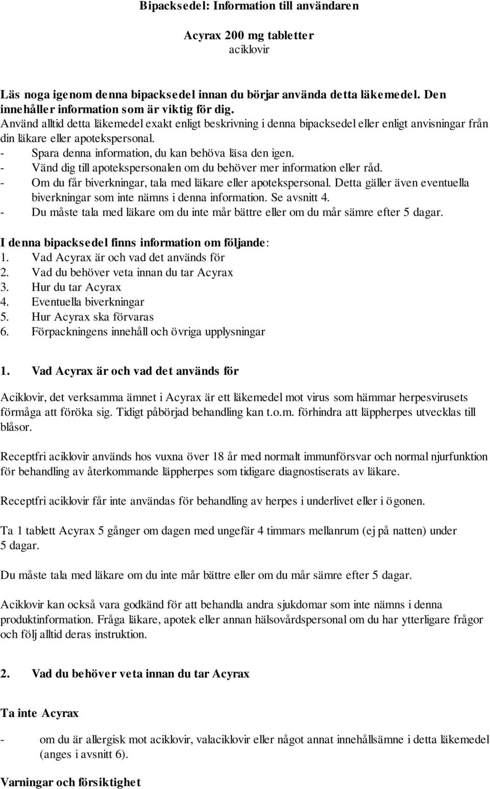 - Vänd dig till apotekspersonalen om du behöver mer information eller råd. - Om du får biverkningar, tala med läkare eller apotekspersonal.