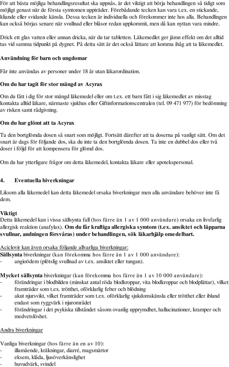 Behandlingen kan också börjas senare när svullnad eller blåsor redan uppkommit, men då kan nyttan vara mindre. Drick ett glas vatten eller annan dricka, när du tar tabletten.