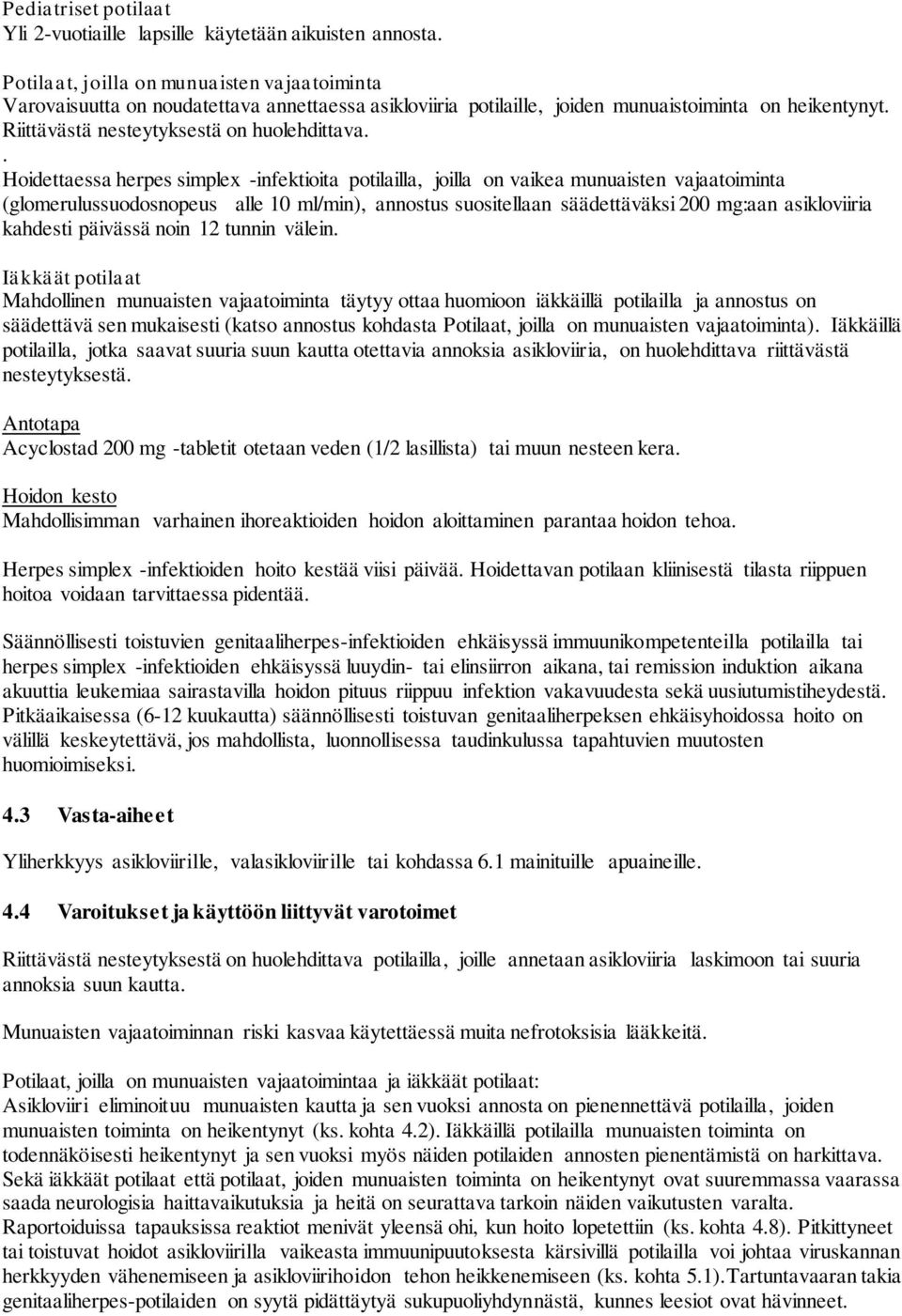 . Hoidettaessa herpes simplex -infektioita potilailla, joilla on vaikea munuaisten vajaatoiminta (glomerulussuodosnopeus alle 10 ml/min), annostus suositellaan säädettäväksi 200 mg:aan asikloviiria