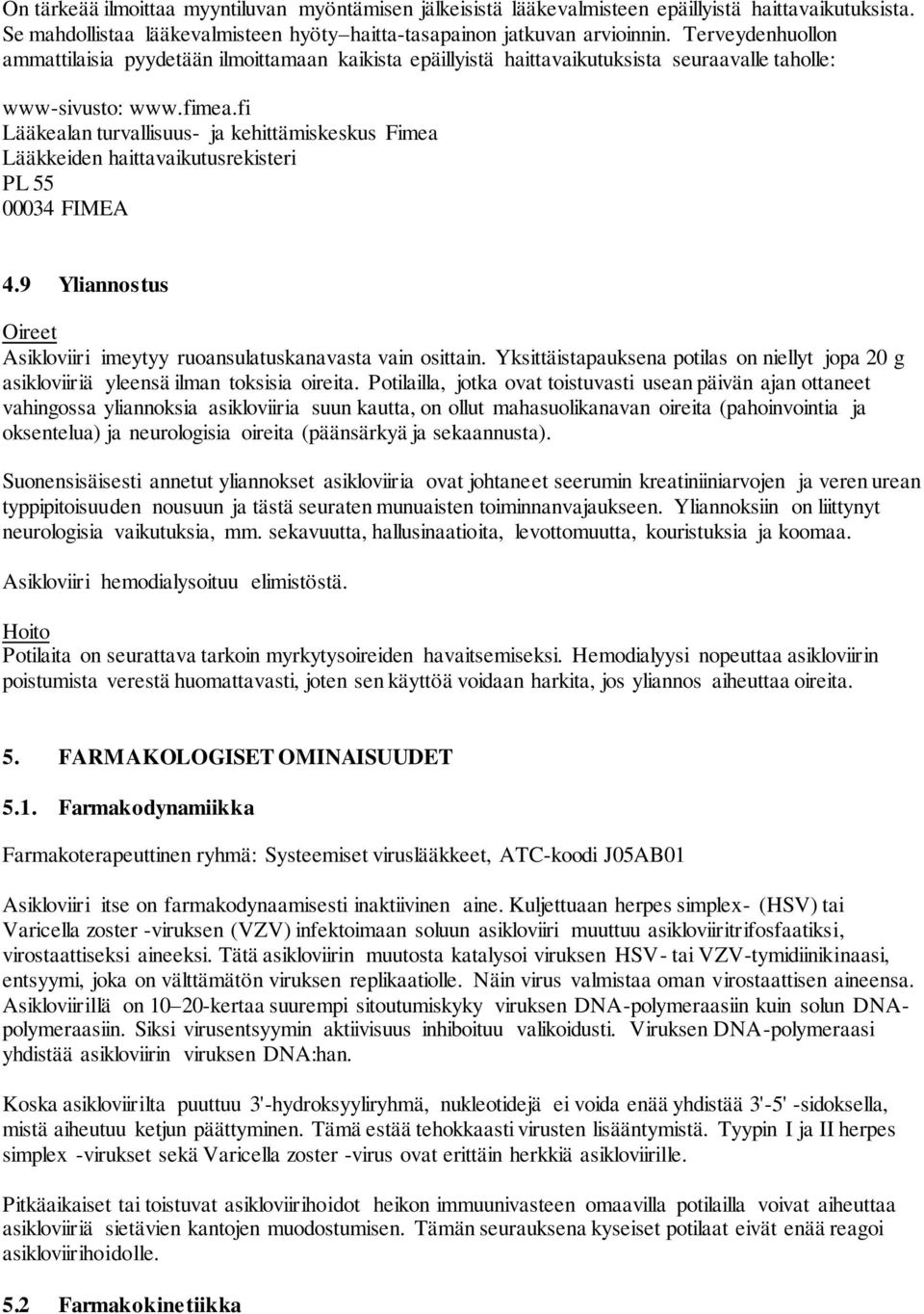 fi Lääkealan turvallisuus- ja kehittämiskeskus Fimea Lääkkeiden haittavaikutusrekisteri PL 55 00034 FIMEA 4.9 Yliannostus Oireet Asikloviiri imeytyy ruoansulatuskanavasta vain osittain.