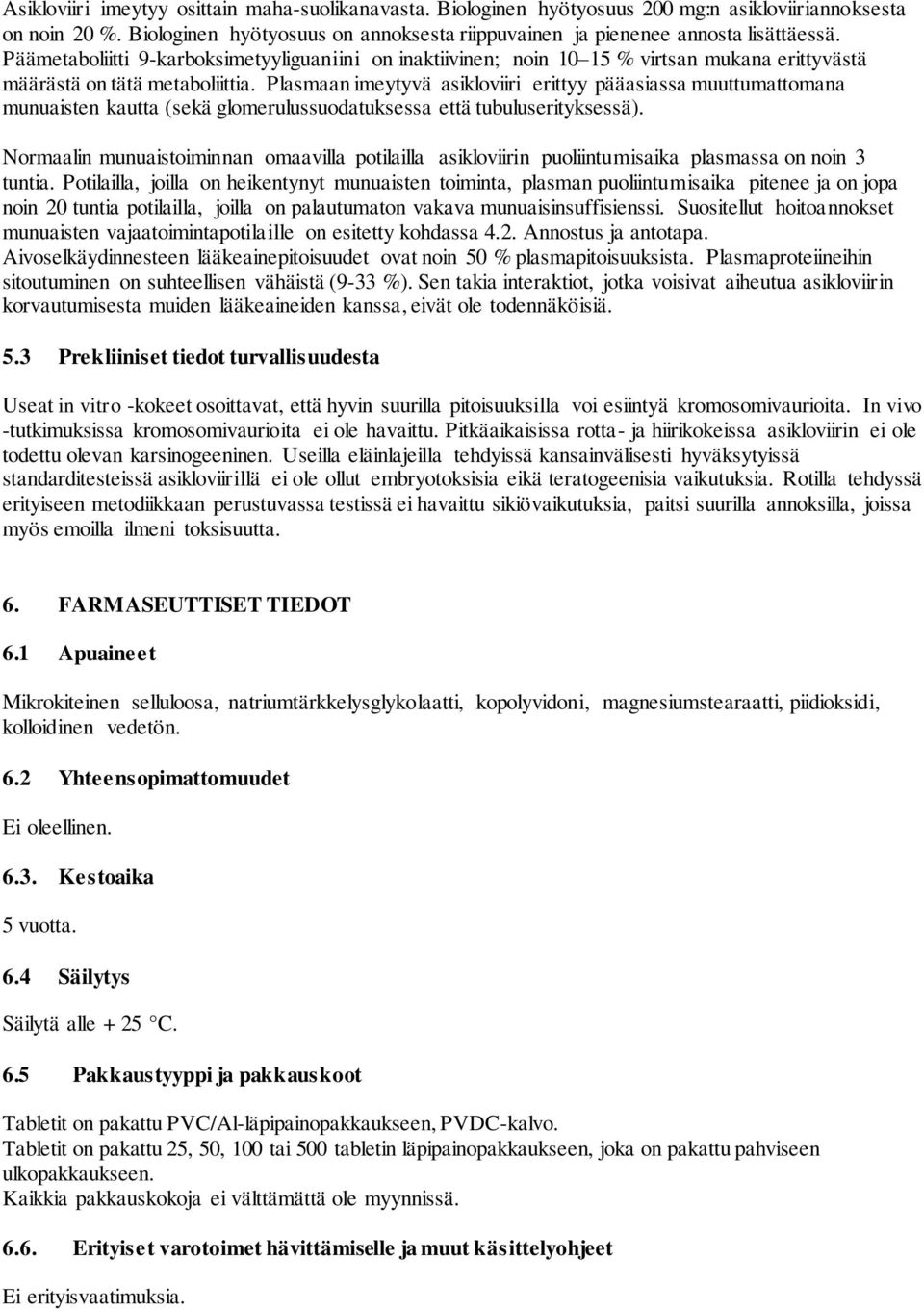 Plasmaan imeytyvä asikloviiri erittyy pääasiassa muuttumattomana munuaisten kautta (sekä glomerulussuodatuksessa että tubuluserityksessä).