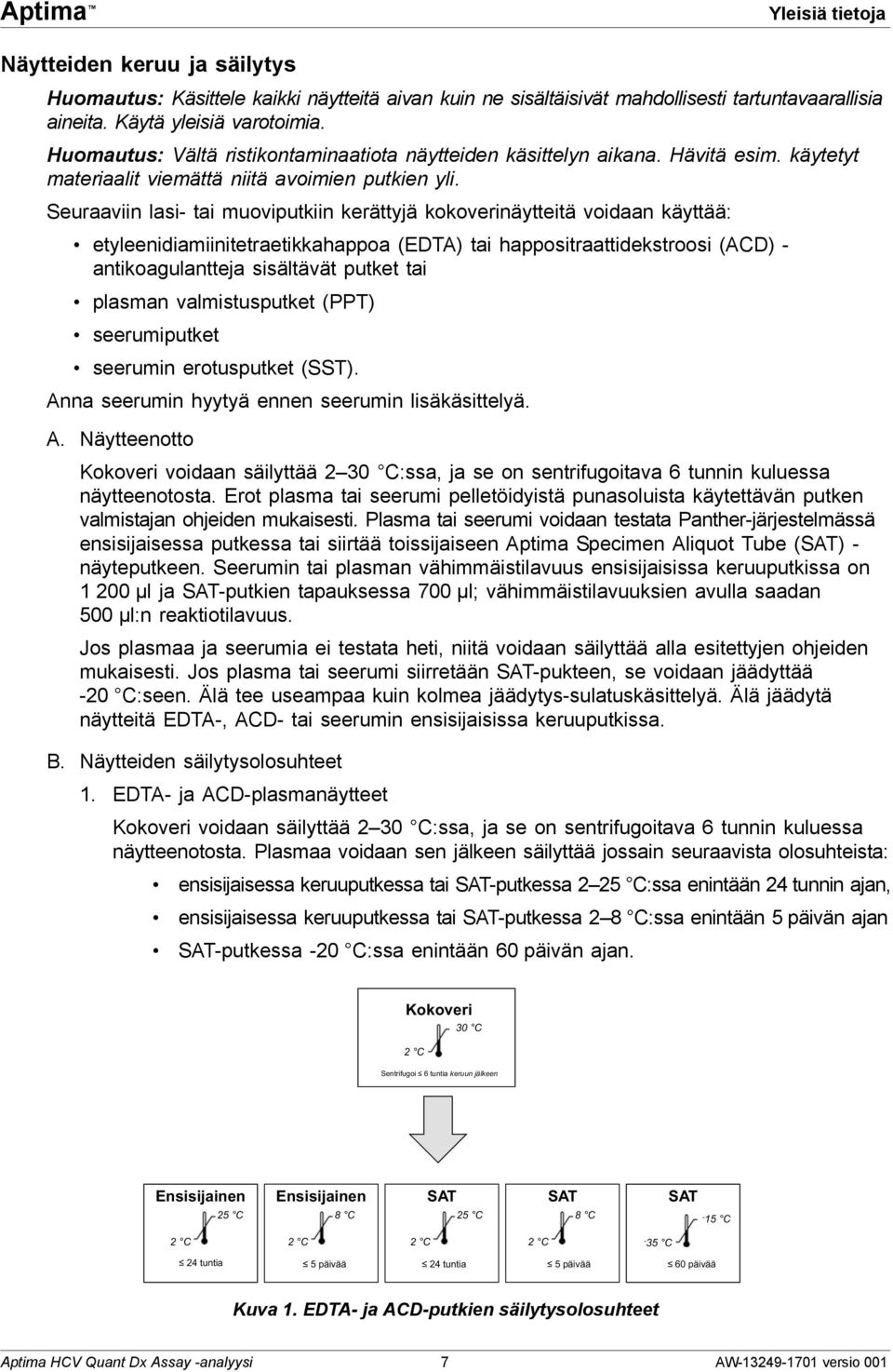 Seuraaviin lasi- tai muoviputkiin kerättyjä kokoverinäytteitä voidaan käyttää: etyleenidiamiinitetraetikkahappoa (EDTA) tai happositraattidekstroosi (ACD) - antikoagulantteja sisältävät putket tai