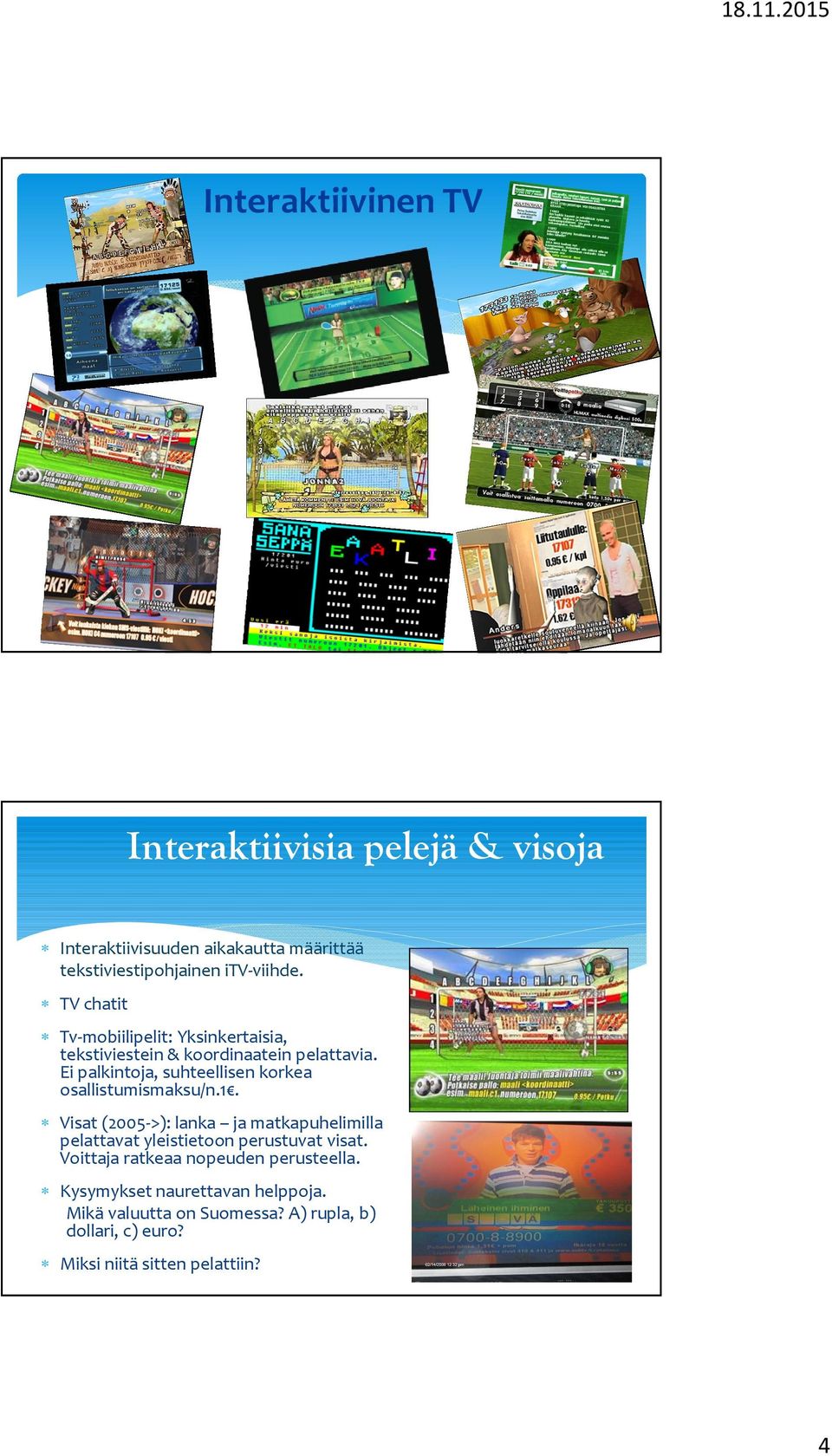 TV chatit Tv-mobiilipelit: Yksinkertaisia, tekstiviestein & koordinaatein pelattavia.