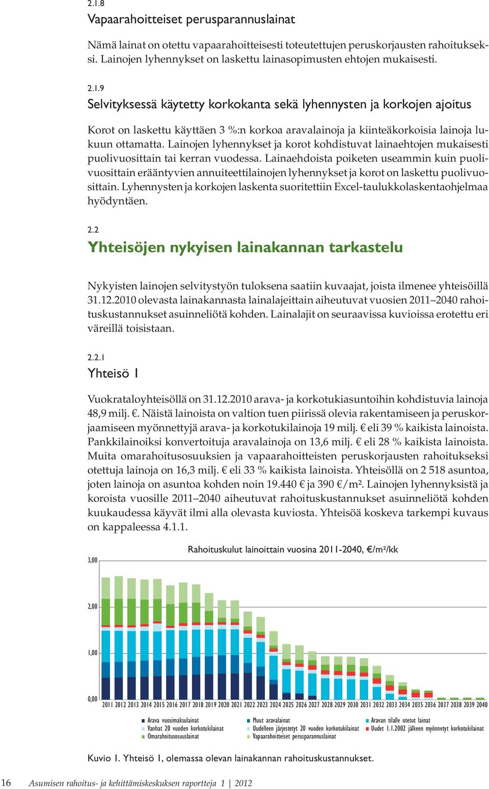 Lainojen lyhennykset ja korot kohdistuvat lainaehtojen mukaisesti puolivuosittain tai kerran vuodessa.