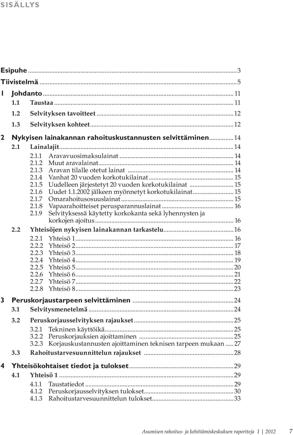 .. 15 2.1.6 Uudet 1.1.2002 jälkeen myönnetyt korkotukilainat... 15 2.1.7 Omarahoitusosuuslainat... 15 2.1.8 Vapaarahoitteiset perusparannuslainat... 16 2.1.9 Selvityksessä käytetty korkokanta sekä lyhennysten ja korkojen ajoitus.