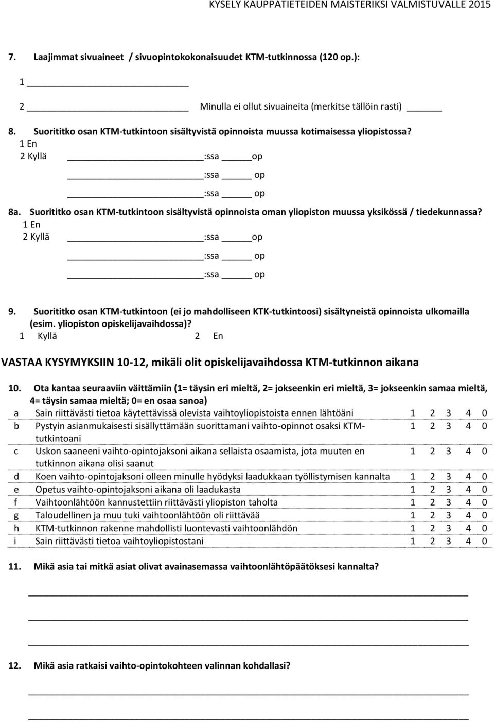 Suorititko osan KTM-tutkintoon sisältyvistä opinnoista oman yliopiston muussa yksikössä / tiedekunnassa? 1 En 2 Kyllä :ssa op :ssa op :ssa op 9.