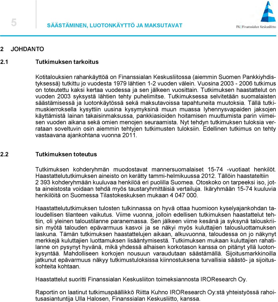 Vuosina 00-00 tutkimus on toteutettu kaksi kertaa vuodessa ja sen jälkeen vuosittain. Tutkimuksen haastattelut on vuoden 00 syksystä lähtien tehty puhelimitse.