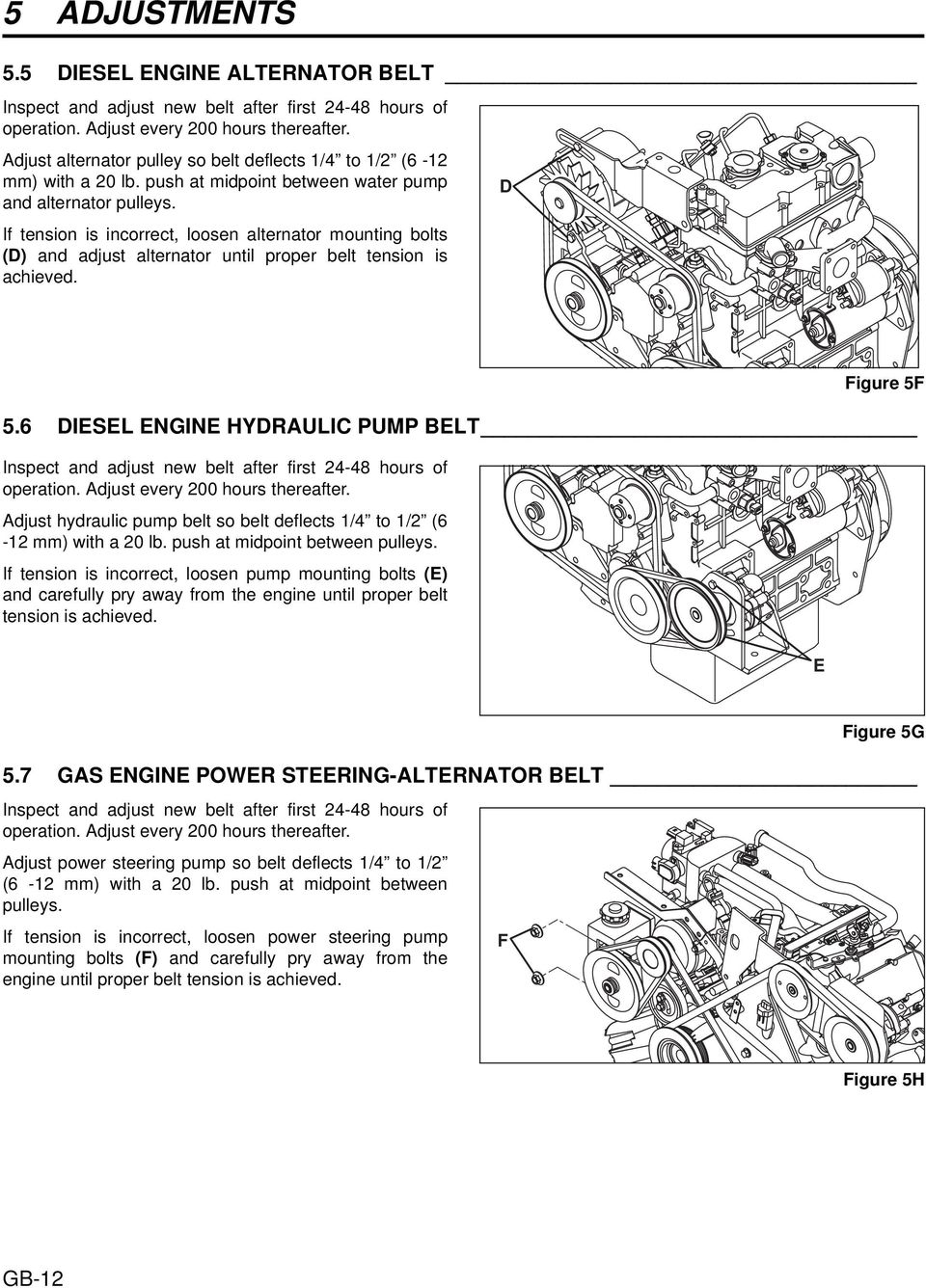 If tension is incorrect, loosen alternator mounting bolts (D) and adjust alternator until proper belt tension is achieved. D Figure 5F 5.