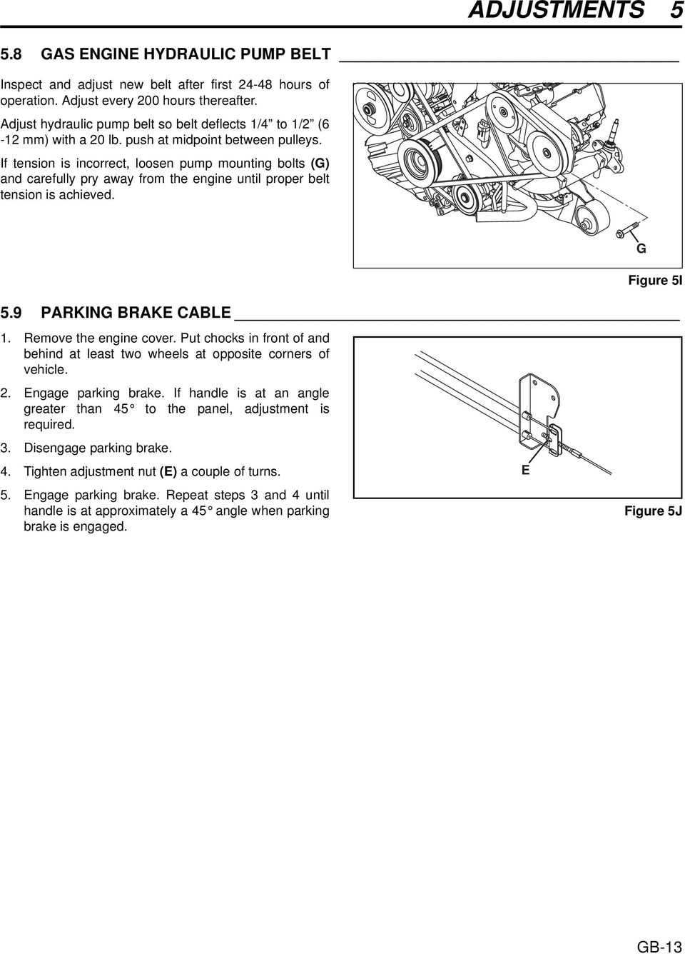 If tension is incorrect, loosen pump mounting bolts (G) and carefully pry away from the engine until proper belt tension is achieved. Figure 5I 5.9 PARKING BRAKE CABLE 1. Remove the engine cover.