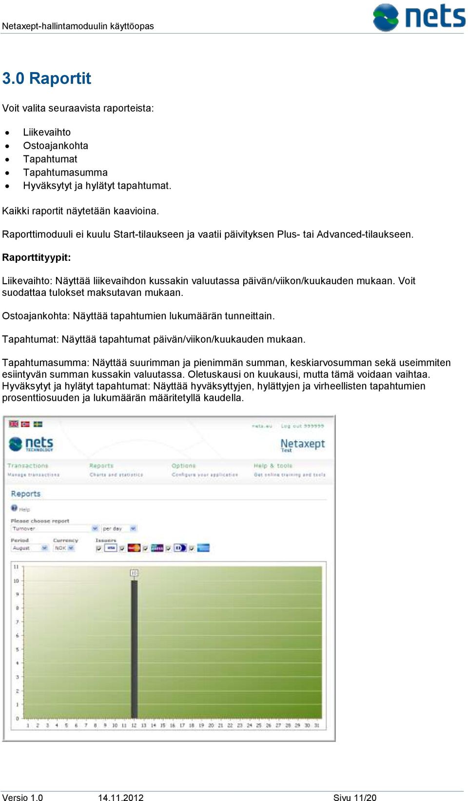 Voit suodattaa tulokset maksutavan mukaan. Ostoajankohta: Näyttää tapahtumien lukumäärän tunneittain. Tapahtumat: Näyttää tapahtumat päivän/viikon/kuukauden mukaan.