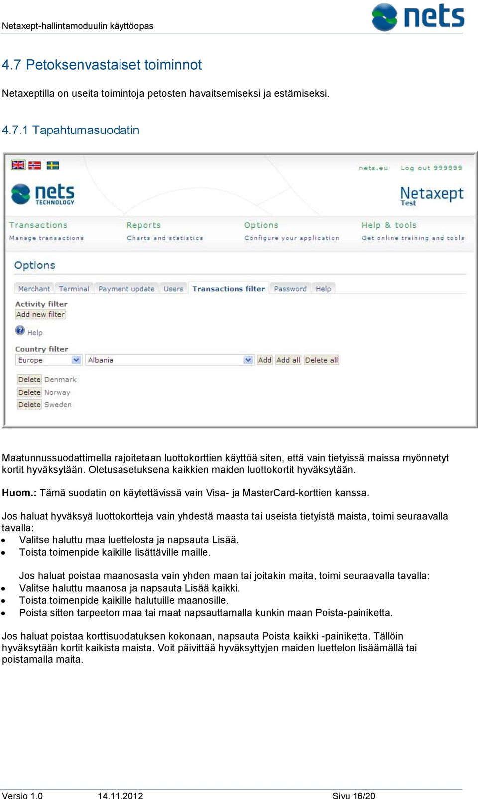 Jos haluat hyväksyä luottokortteja vain yhdestä maasta tai useista tietyistä maista, toimi seuraavalla tavalla: Valitse haluttu maa luettelosta ja napsauta Lisää.