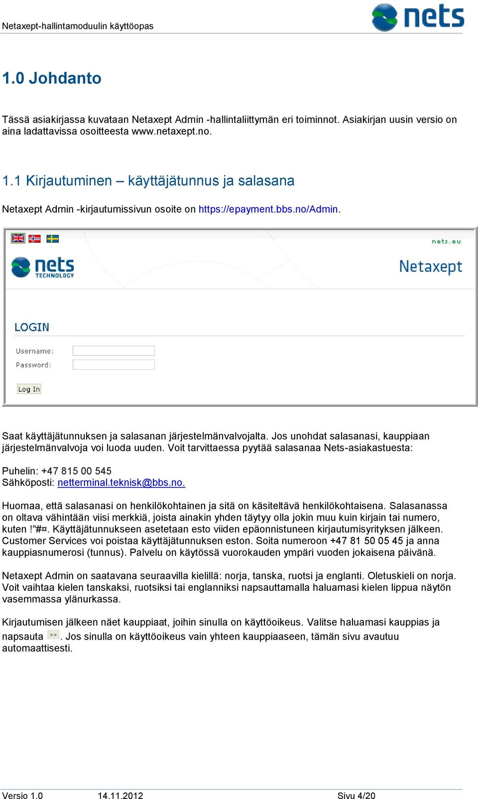 Jos unohdat salasanasi, kauppiaan järjestelmänvalvoja voi luoda uuden. Voit tarvittaessa pyytää salasanaa Nets-asiakastuesta: Puhelin: +47 815 00 545 Sähköposti: netterminal.teknisk@bbs.no. Huomaa, että salasanasi on henkilökohtainen ja sitä on käsiteltävä henkilökohtaisena.