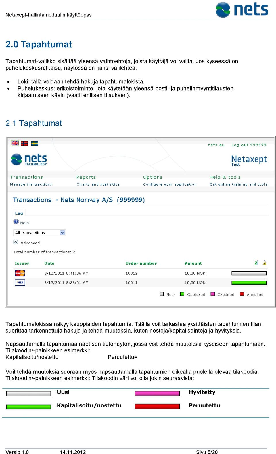 Puhelukeskus: erikoistoiminto, jota käytetään yleensä posti- ja puhelinmyyntitilausten kirjaamiseen käsin (vaatii erillisen tilauksen). 2.1 Tapahtumat Tapahtumalokissa näkyy kauppiaiden tapahtumia.