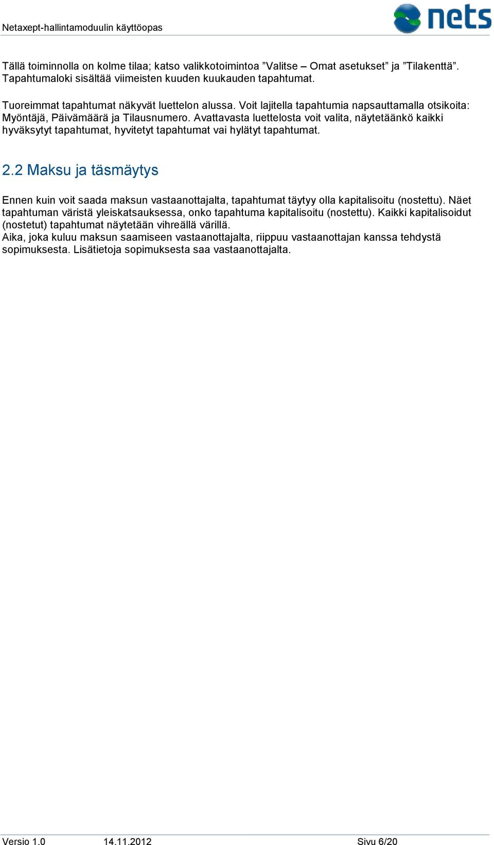 Avattavasta luettelosta voit valita, näytetäänkö kaikki hyväksytyt tapahtumat, hyvitetyt tapahtumat vai hylätyt tapahtumat. 2.