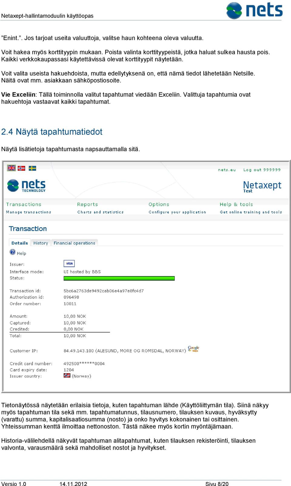 asiakkaan sähköpostiosoite. Vie Exceliin: Tällä toiminnolla valitut tapahtumat viedään Exceliin. Valittuja tapahtumia ovat hakuehtoja vastaavat kaikki tapahtumat. 2.