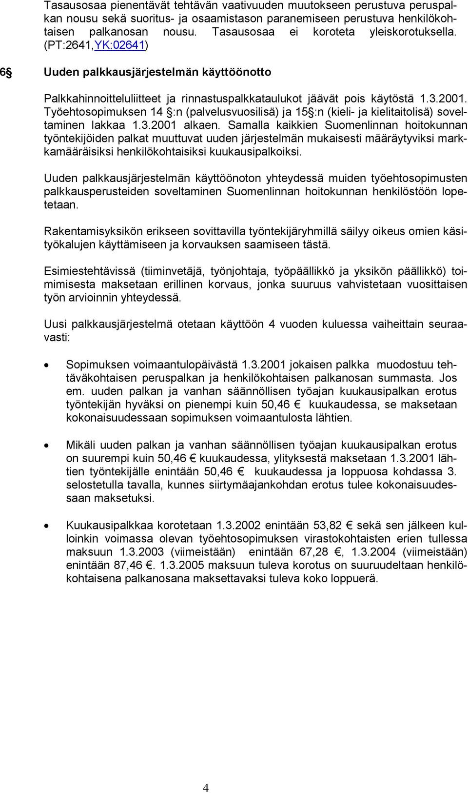 Työehtosopimuksen 14 :n (palvelusvuosilisä) ja 15 :n (kieli- ja kielitaitolisä) soveltaminen lakkaa 1.3.2001 alkaen.