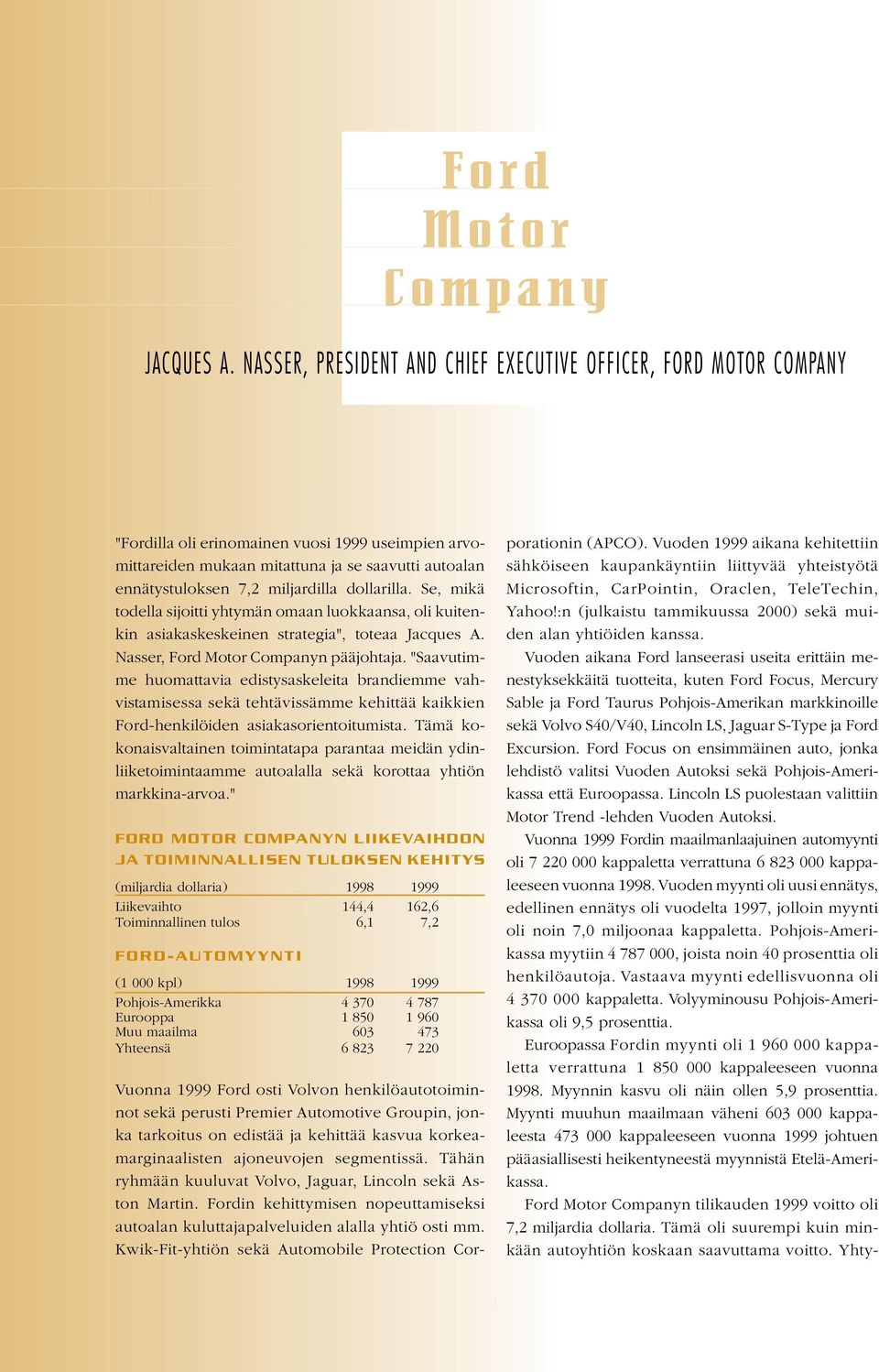 miljardilla dollarilla. Se, mikä todella sijoitti yhtymän omaan luokkaansa, oli kuitenkin asiakaskeskeinen strategia", toteaa Jacques A. Nasser, Ford Motor Companyn pääjohtaja.