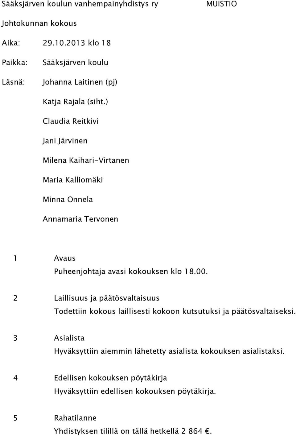 ) Claudia Reitkivi Jani Järvinen Milena Kaihari-Virtanen Maria Kalliomäki Minna Onnela Annamaria Tervonen 1 Avaus Puheenjohtaja avasi kokouksen klo 18.00.