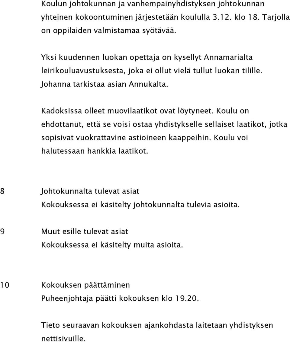 Kadoksissa olleet muovilaatikot ovat löytyneet. Koulu on ehdottanut, että se voisi ostaa yhdistykselle sellaiset laatikot, jotka sopisivat vuokrattavine astioineen kaappeihin.