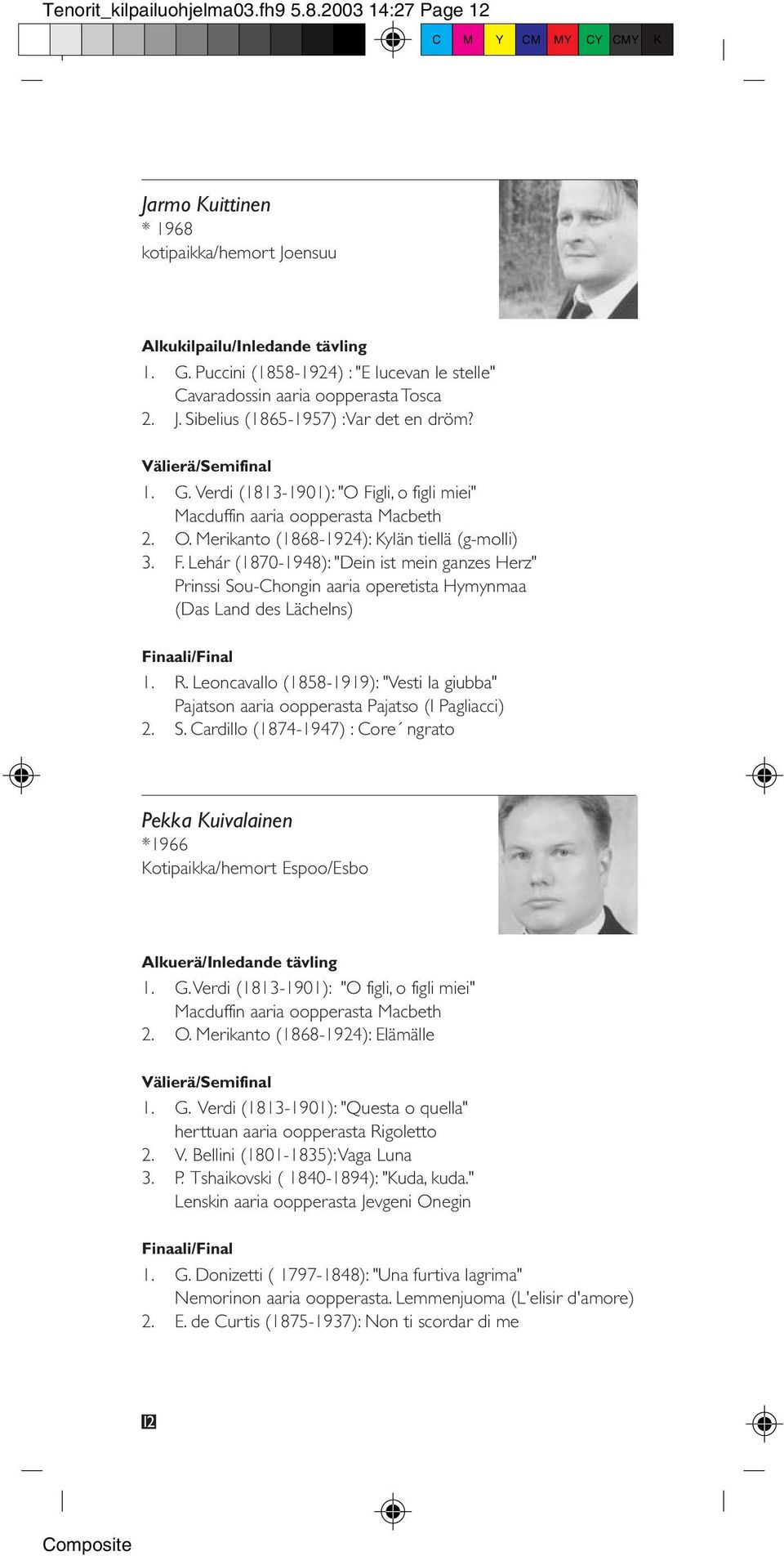 R. Leoncavallo (1858-1919): "Vesti la giubba" Pajatson aaria oopperasta Pajatso (I Pagliacci) 2. S. Cardillo (1874-1947) : Core ngrato Pekka Kuivalainen *1966 Kotipaikka/hemort Espoo/Esbo 1. G.