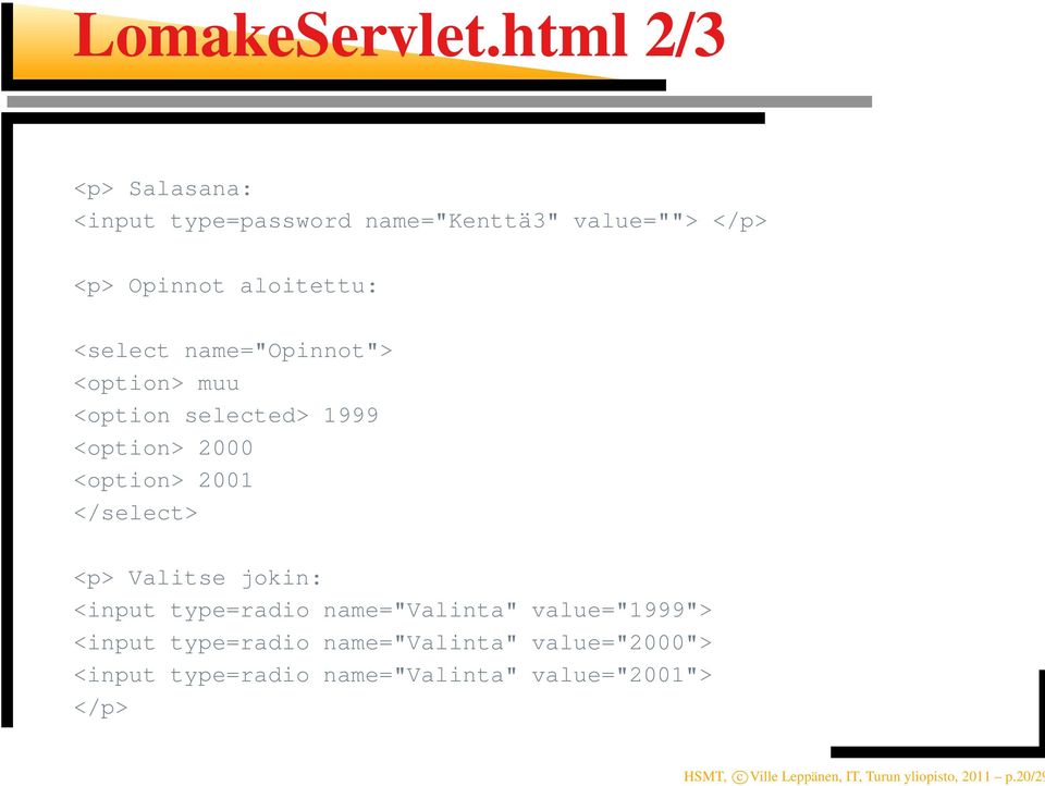 name="opinnot"> <option> muu <option selected> 1999 <option> 2000 <option> 2001 </select> <p> Valitse