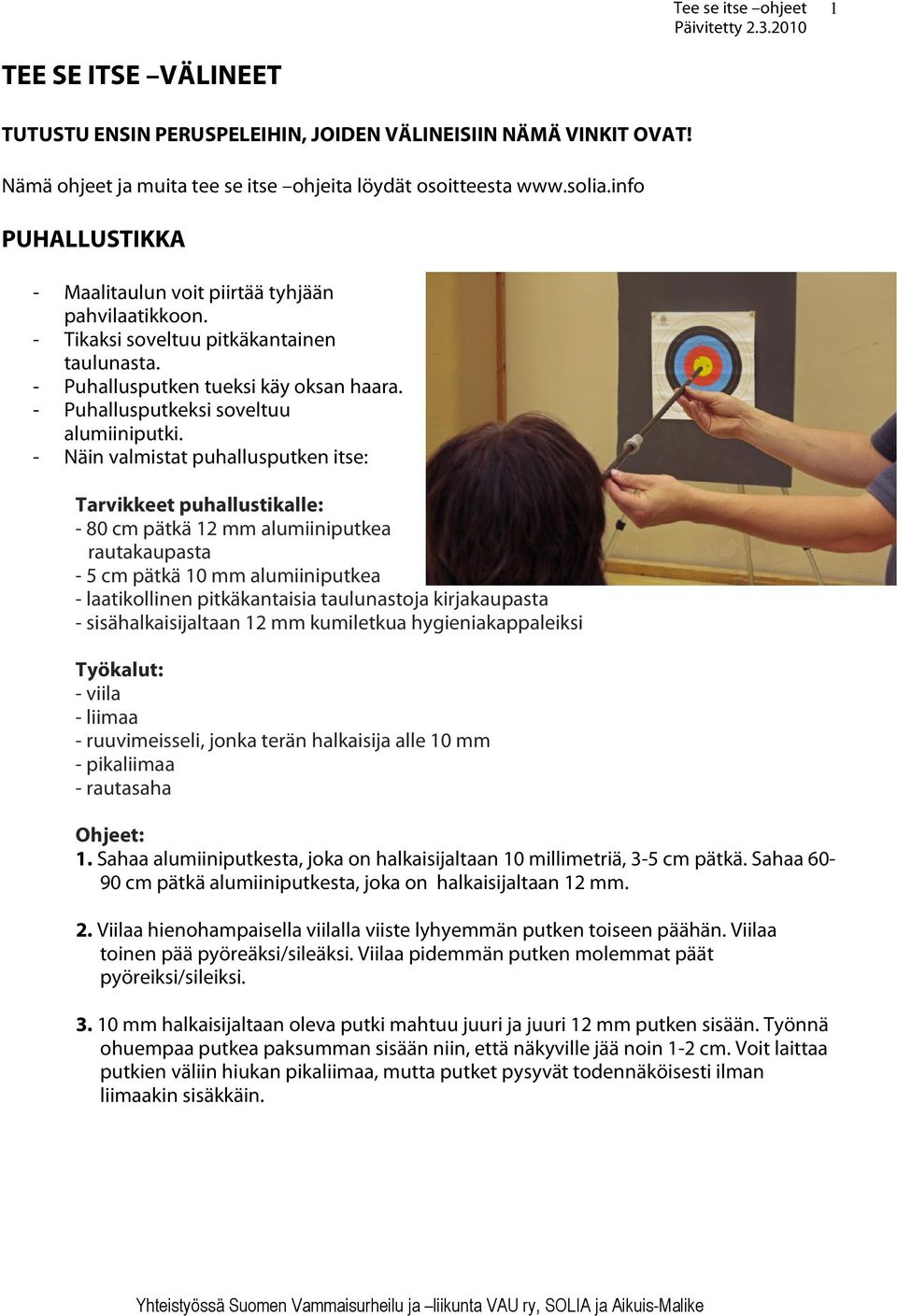 - Näin valmistat puhallusputken itse: Tarvikkeet puhallustikalle: - 80 cm pätkä 12 mm alumiiniputkea rautakaupasta - 5 cm pätkä 10 mm alumiiniputkea - laatikollinen pitkäkantaisia taulunastoja