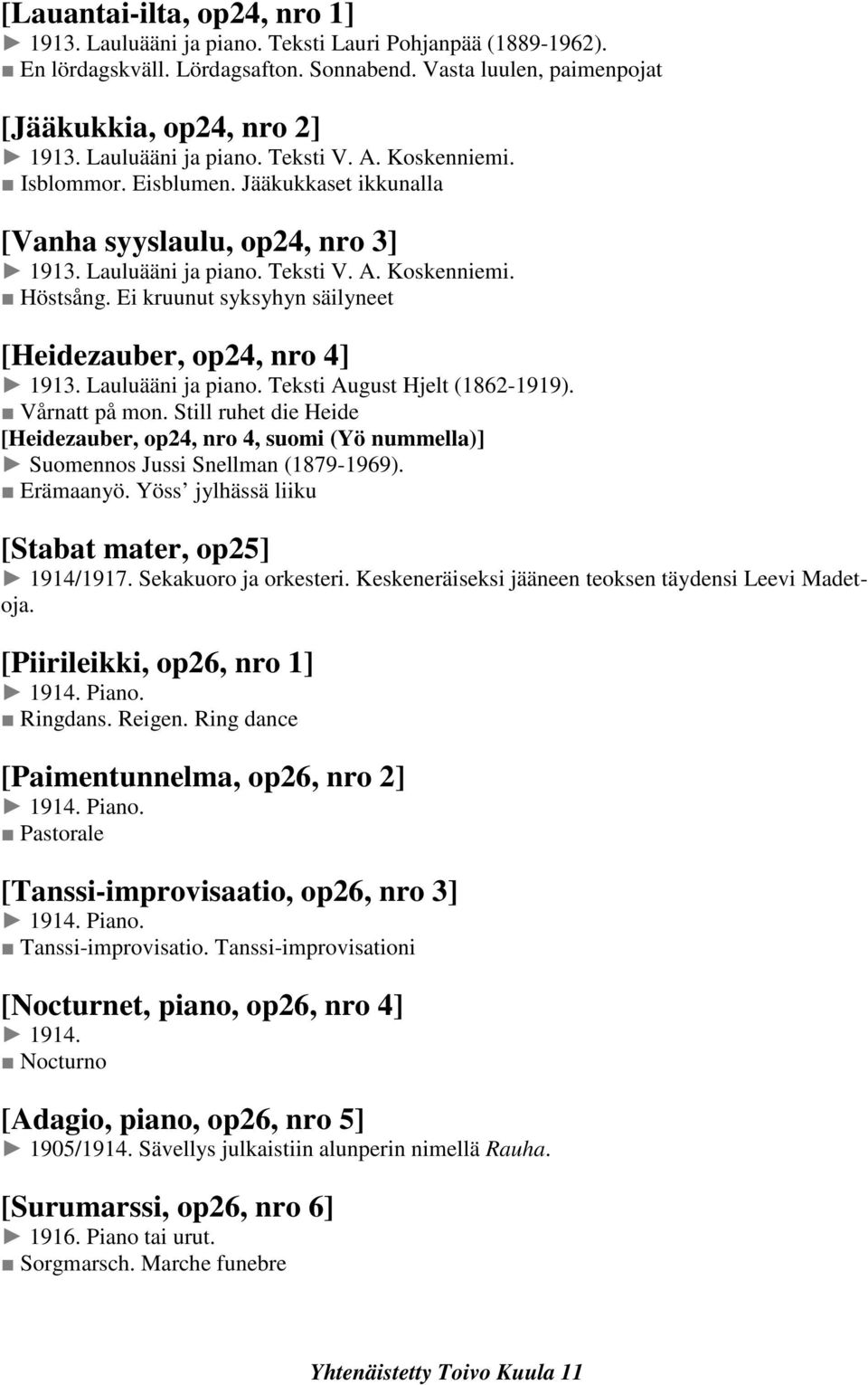 Ei kruunut syksyhyn säilyneet [Heidezauber, op24, nro 4] 1913. Lauluääni ja piano. Teksti August Hjelt (1862-1919). Vårnatt på mon.