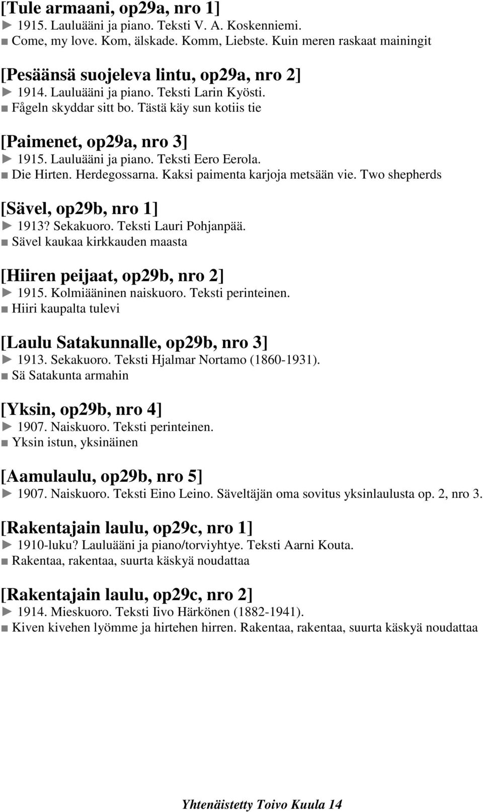 Kaksi paimenta karjoja metsään vie. Two shepherds [Sävel, op29b, nro 1] 1913? Sekakuoro. Teksti Lauri Pohjanpää. Sävel kaukaa kirkkauden maasta [Hiiren peijaat, op29b, nro 2] 1915.