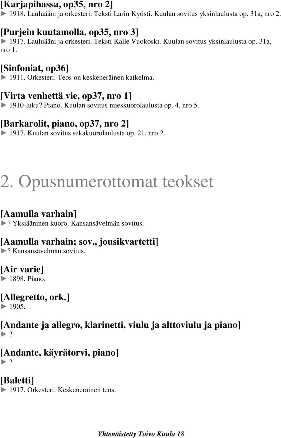 4, nro 5. [Barkarolit, piano, op37, nro 2] 1917. Kuulan sovitus sekakuorolaulusta op. 21, nro 2. 2. Opusnumerottomat teokset [Aamulla varhain]? Yksiääninen kuoro. Kansansävelmän sovitus.