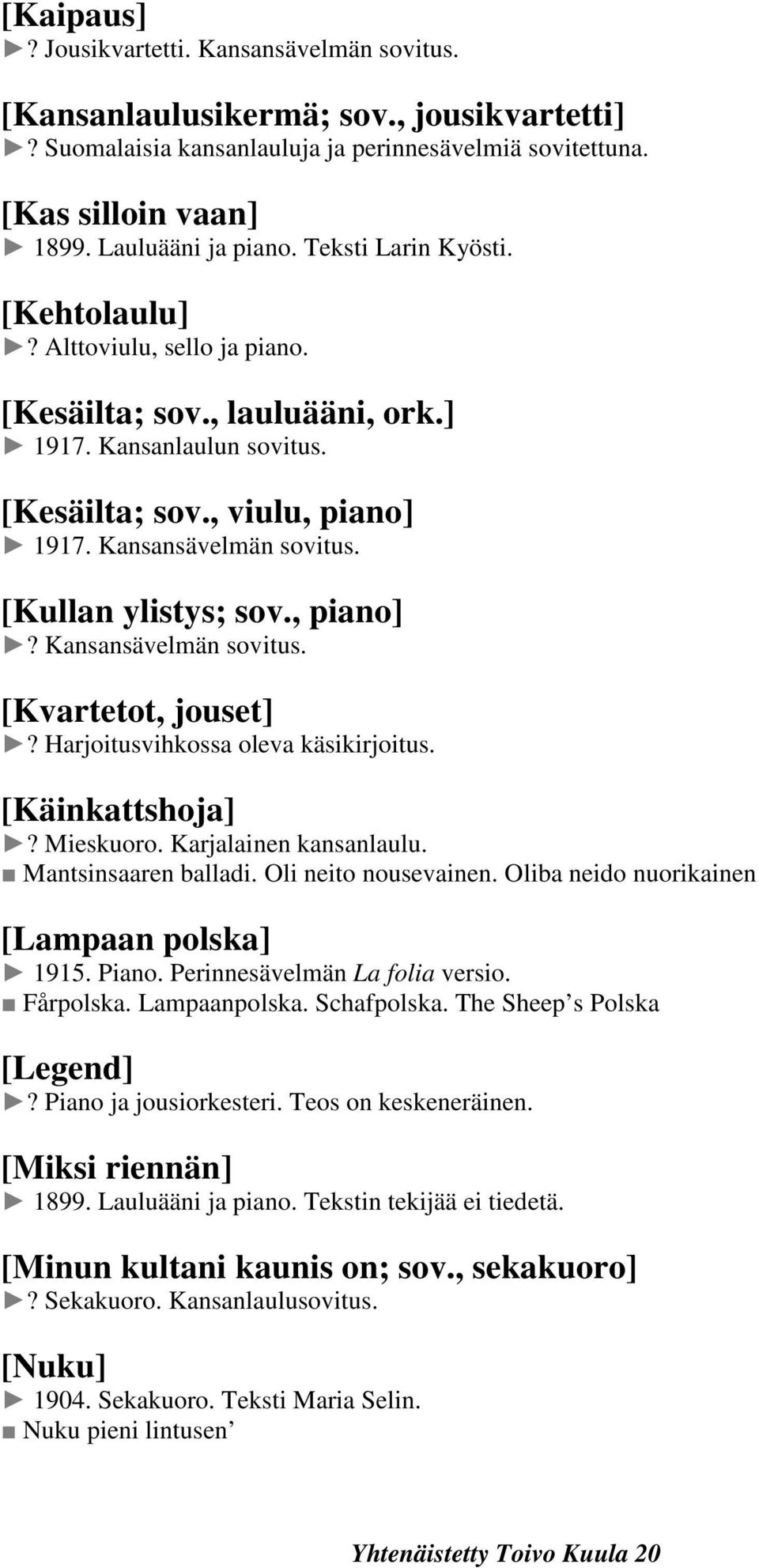 [Kullan ylistys; sov., piano]? Kansansävelmän sovitus. [Kvartetot, jouset]? Harjoitusvihkossa oleva käsikirjoitus. [Käinkattshoja]? Mieskuoro. Karjalainen kansanlaulu. Mantsinsaaren balladi.