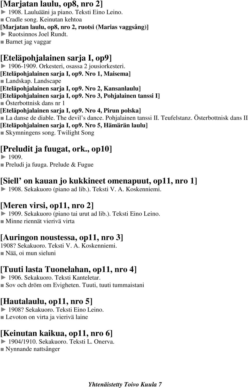 Nro 2, Kansanlaulu] [Eteläpohjalainen sarja I, op9. Nro 3, Pohjalainen tanssi I] Österbottnisk dans nr 1 [Eteläpohjalainen sarja I, op9. Nro 4, Pirun polska] La danse de diable. The devil s dance.