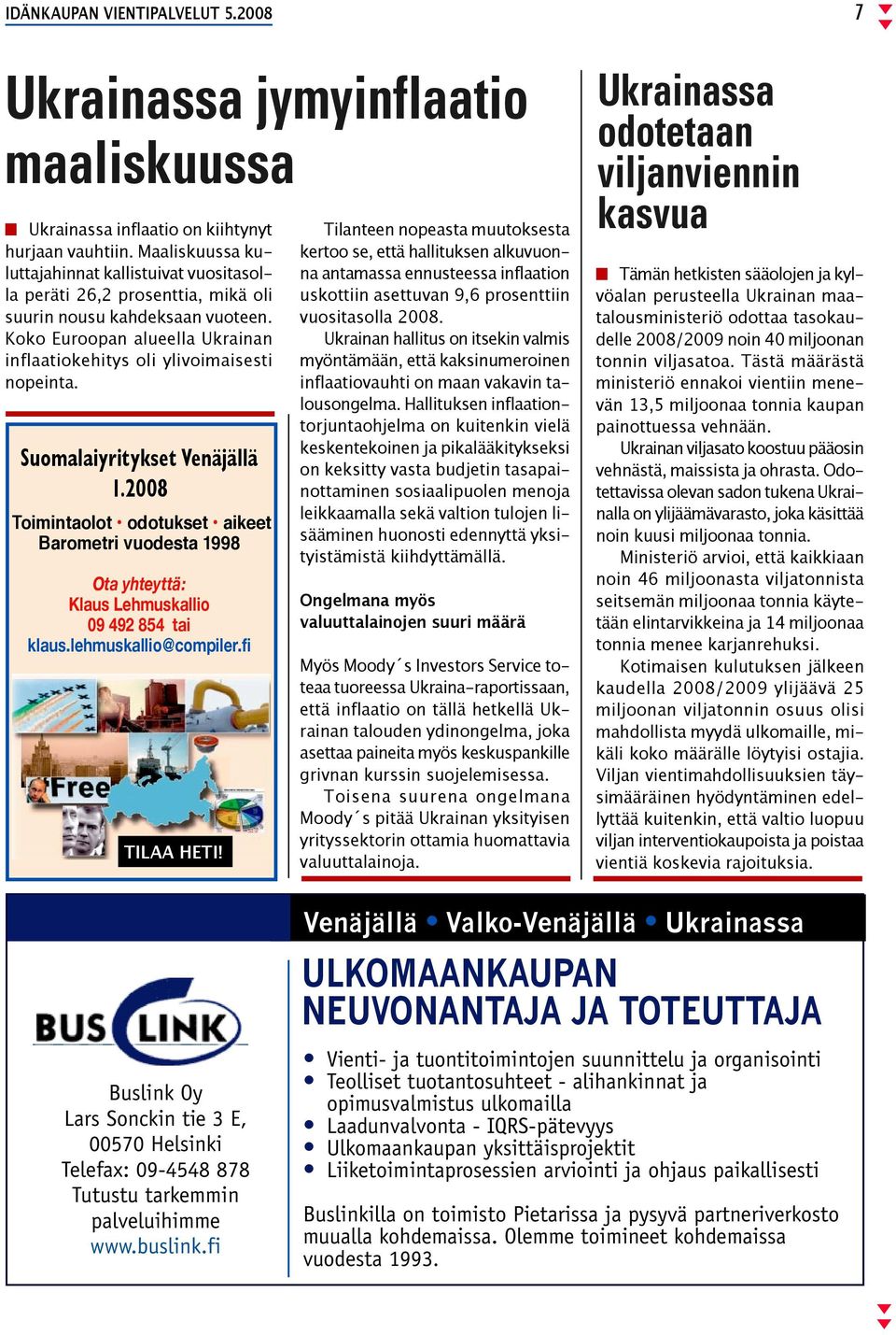 Suomalaiyritykset Venäjällä 1.2008 Toimintaolot odotukset aikeet Barometri vuodesta 1998 Ota yhteyttä: Klaus Lehmuskallio 09 492 854 tai klaus.lehmuskallio@compiler.fi TILAA HETI!