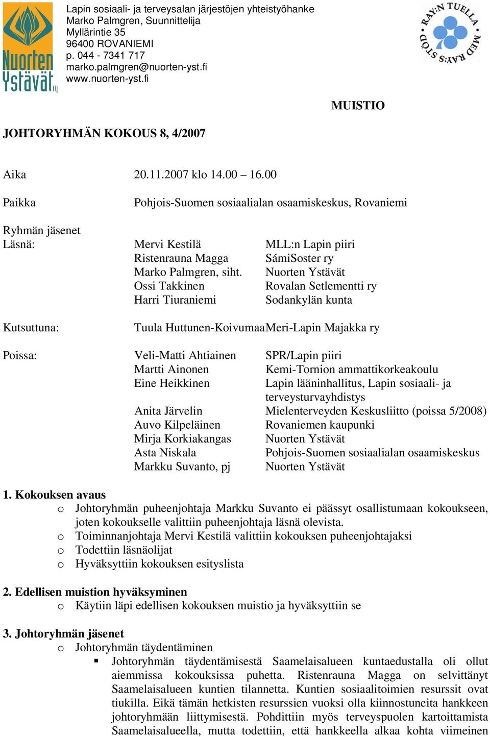 Nuorten Ystävät Ossi Takkinen Rovalan Setlementti ry Harri Tiuraniemi Sodankylän kunta Kutsuttuna: Tuula Huttunen-Koivumaa Meri-Lapin Majakka ry Poissa: Veli-Matti Ahtiainen SPR/Lapin piiri Martti