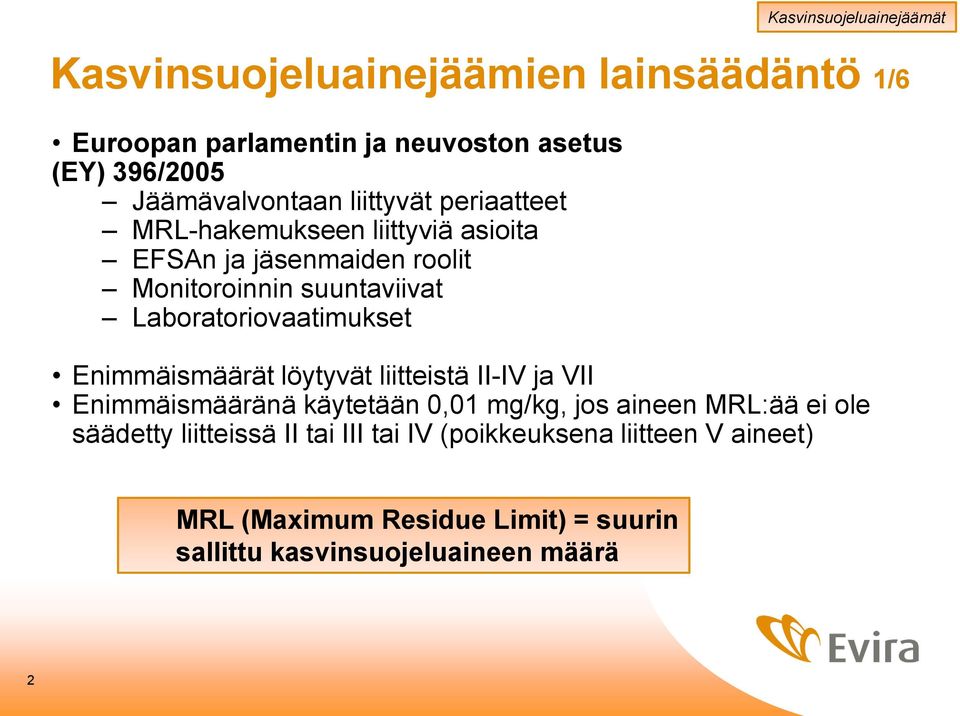 Laboratoriovaatimukset Enimmäismäärät löytyvät liitteistä II-IV ja VII Enimmäismääränä käytetään 0,01 mg/kg, jos aineen MRL:ää ei