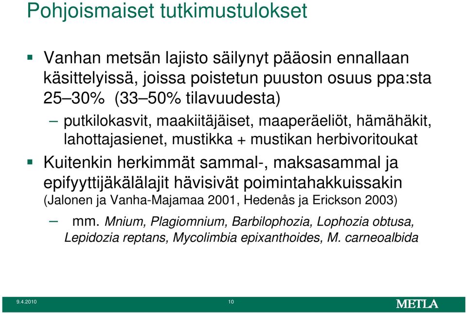 Kuitenkin herkimmät sammal-, maksasammal ja epifyyttijäkälälajit hävisivät poimintahakkuissakin (Jalonen ja Vanha-Majamaa 2001, Hedenås ja