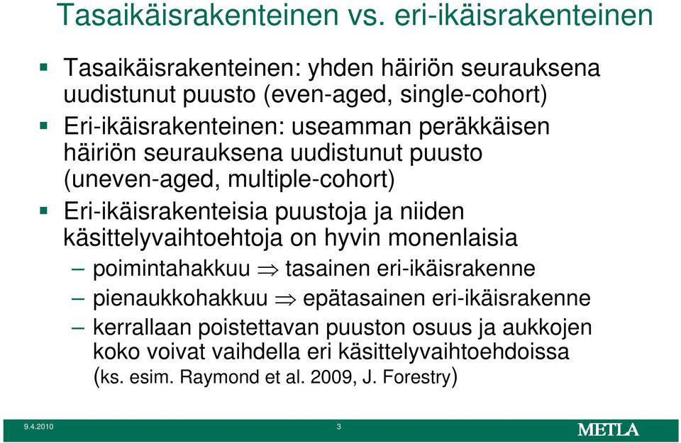 useamman peräkkäisen häiriön seurauksena uudistunut puusto (uneven-aged, multiple-cohort) Eri-ikäisrakenteisia puustoja ja niiden