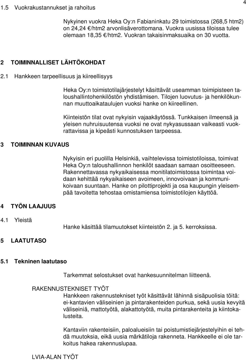 1 Hankkeen tarpeellisuus ja kiireellisyys 3 TOIMINNAN KUVAUS 4 TYÖN LAAJUUS Heka Oy:n toimistotilajärjestelyt käsittävät useamman toimipisteen taloushallintohenkilöstön yhdistämisen.