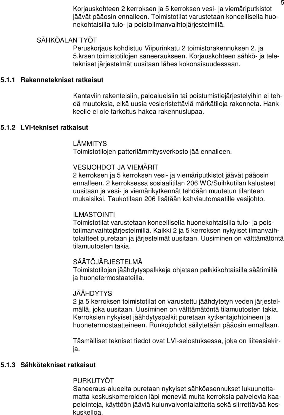 Korjauskohteen sähkö- ja teletekniset järjestelmät uusitaan lähes kokonaisuudessaan. 5.1.