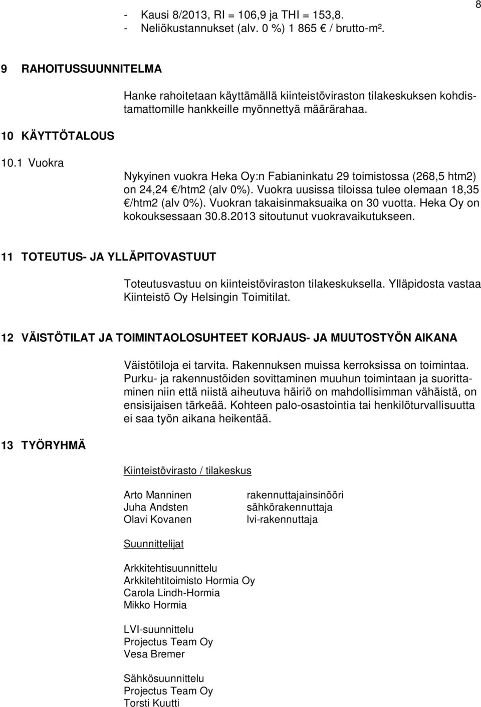 Vuokra uusissa tiloissa tulee olemaan 18,35 /htm2 (alv 0%). Vuokran takaisinmaksuaika on 30 vuotta. Heka Oy on kokouksessaan 30.8.2013 sitoutunut vuokravaikutukseen.