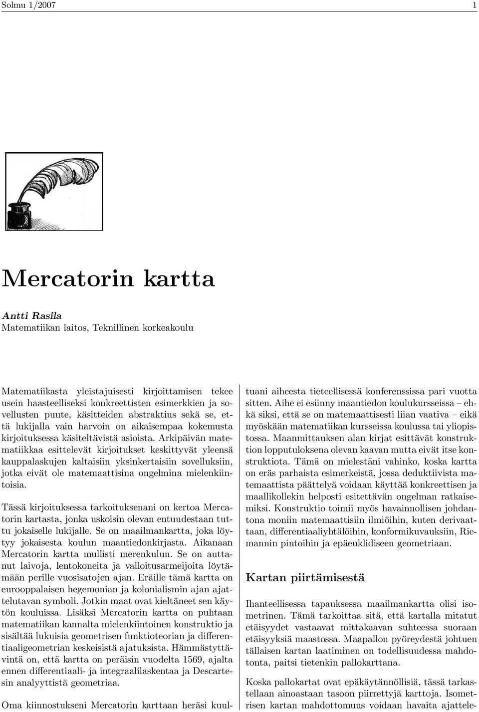 Arkipäivän matematiikkaa esittelevät kirjoitukset keskittyvät yleensä kauppalaskujen kaltaisiin yksinkertaisiin sovelluksiin, jotka eivät ole matemaattisina ongelmina mielenkiintoisia.