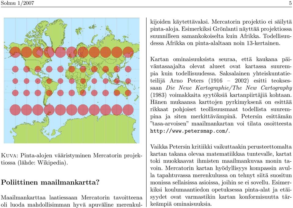 Kartan ominaisuuksista seuraa, että kaukana päiväntasaajalta olevat alueet ovat kartassa suurempia kuin todellisuudessa.