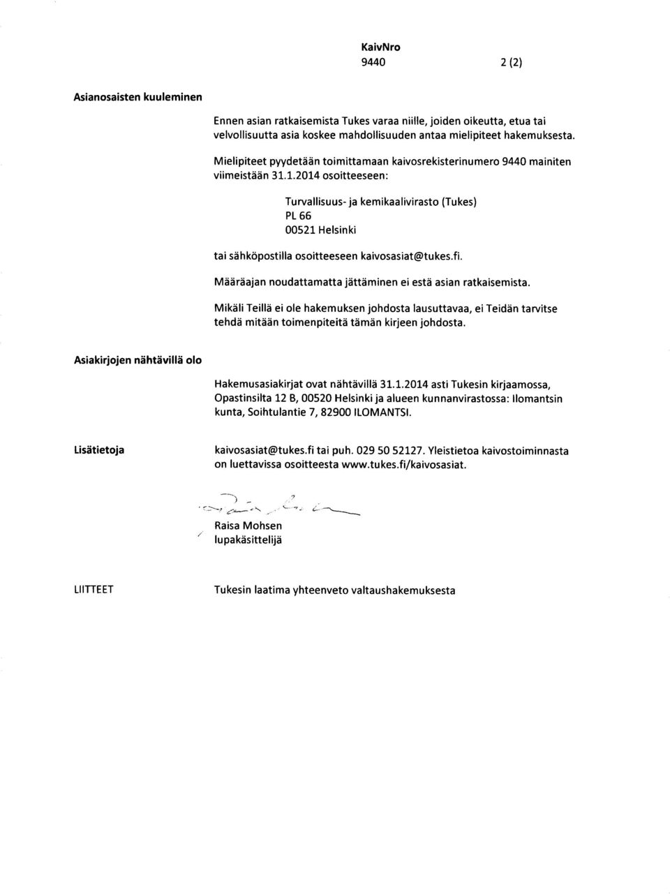 1.2014 osoitteeseen: Turvallisuus-ja kemikaalivirasto (Tukes) PL 66 00521 Helsinki tai sähköpostilla osoitteeseen kaivosasiat@tukes.fi. Määräajan noudattamatta jättäminen ei estä asian ratkaisemista.
