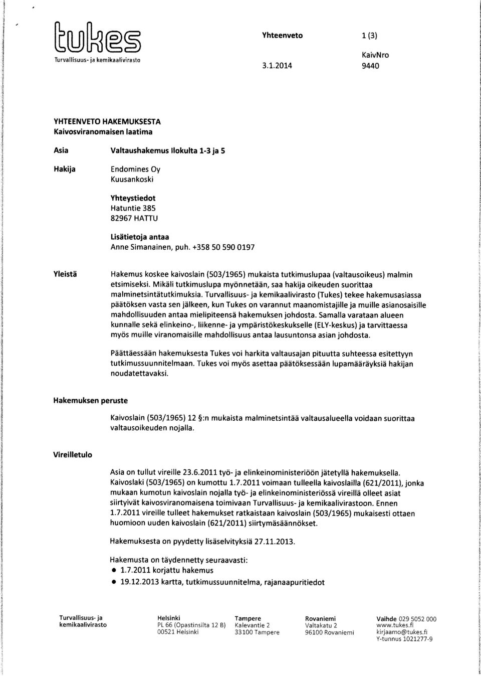 2014 9440 YHTEENVETO HAKEMUKSESTA Kaivosviranomaisen laatima Asia Valtaushakemus Ilokulta 1-3 ja 5 Hakija Endomines Oy Kuusankoski Yhteystiedot Hatuntie 385 82967 HATTU Lisätietoja antaa Anne