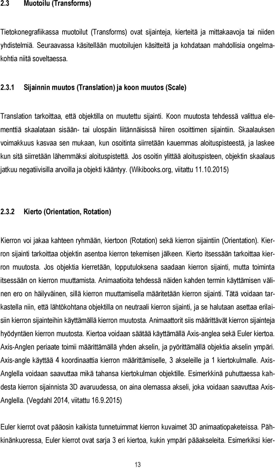 1 Sijainnin muutos (Translation) ja koon muutos (Scale) Translation tarkoittaa, että objektilla on muutettu sijainti.