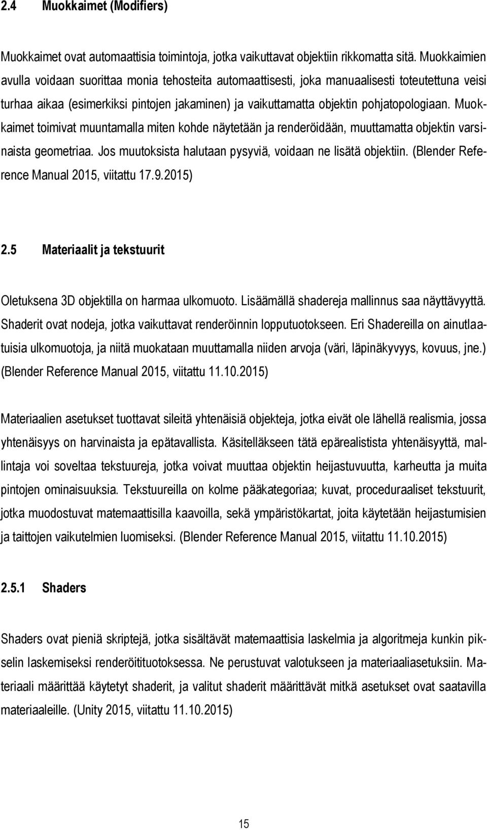 Muokkaimet toimivat muuntamalla miten kohde näytetään ja renderöidään, muuttamatta objektin varsinaista geometriaa. Jos muutoksista halutaan pysyviä, voidaan ne lisätä objektiin.