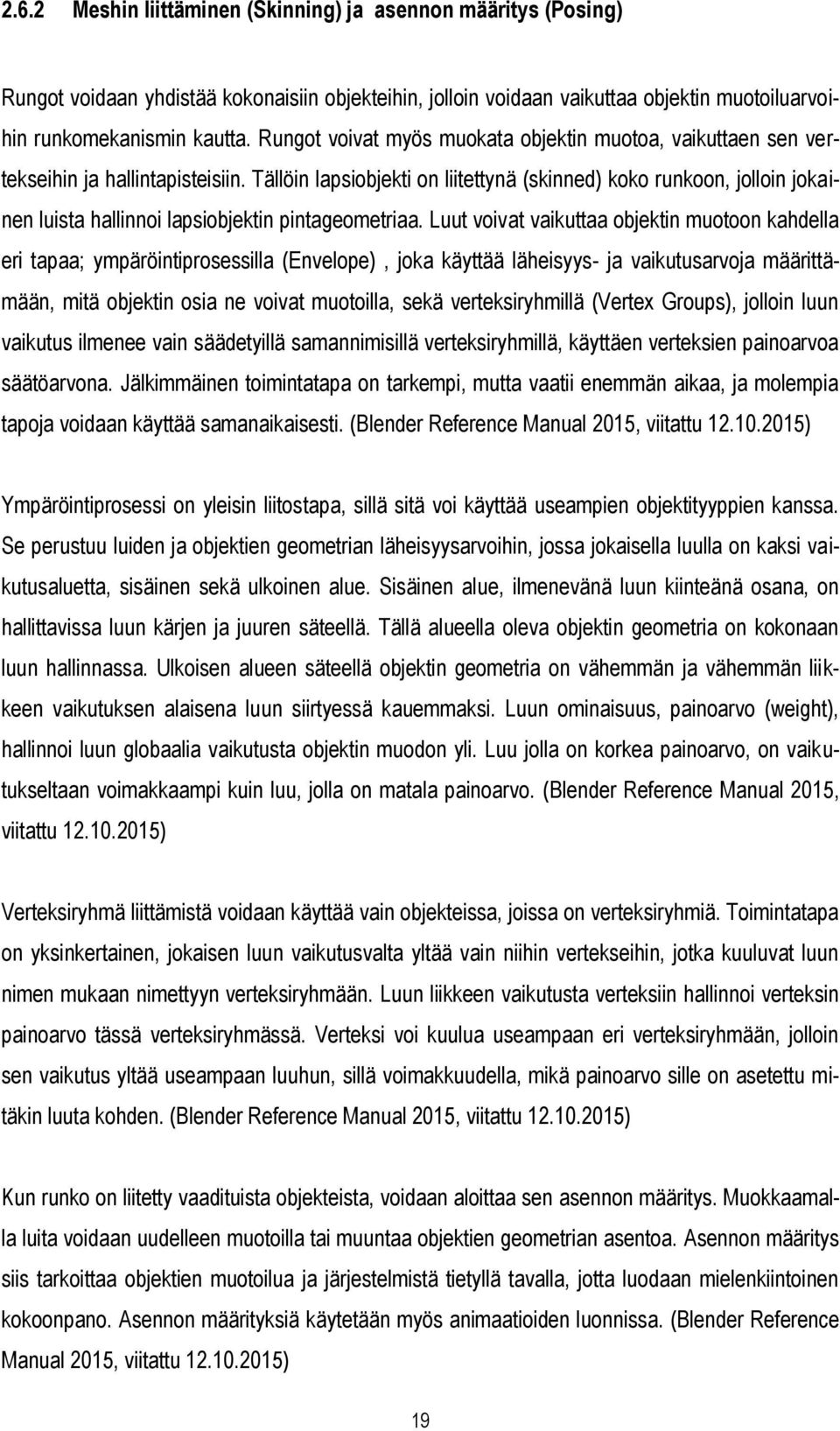 Tällöin lapsiobjekti on liitettynä (skinned) koko runkoon, jolloin jokainen luista hallinnoi lapsiobjektin pintageometriaa.