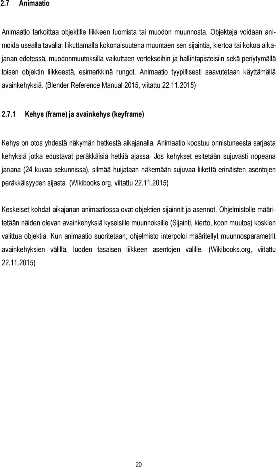 sekä periytymällä toisen objektin liikkeestä, esimerkkinä rungot. Animaatio tyypillisesti saavutetaan käyttämällä avainkehyksiä. (Blender Reference Manual 2015, viitattu 22.11.2015) 2.7.