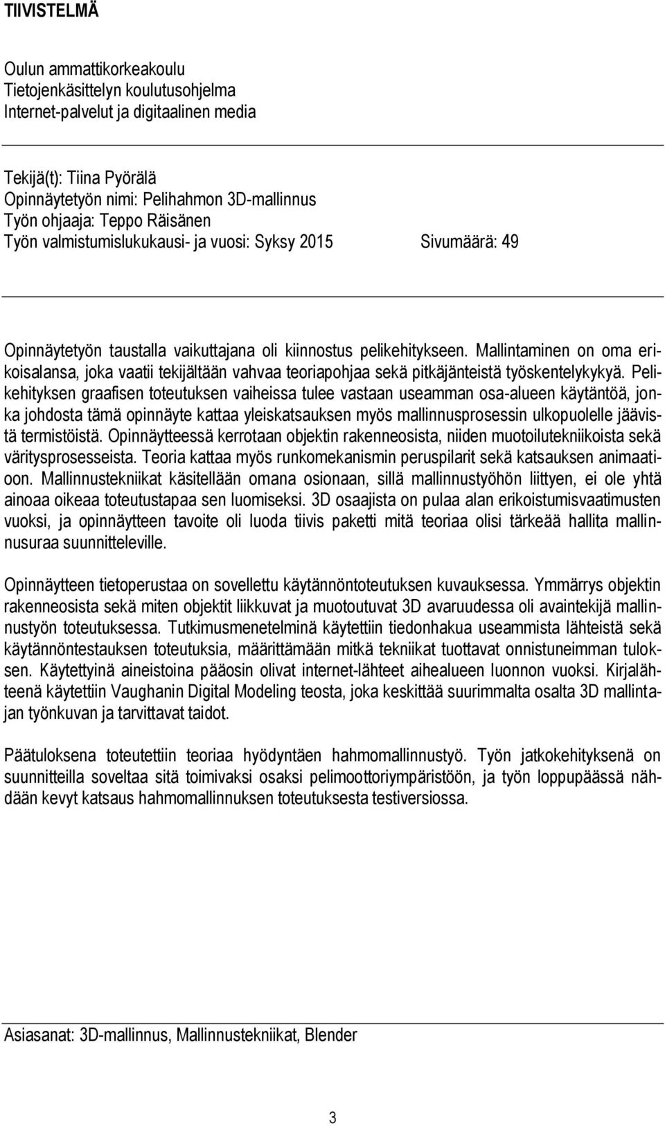 Mallintaminen on oma erikoisalansa, joka vaatii tekijältään vahvaa teoriapohjaa sekä pitkäjänteistä työskentelykykyä.